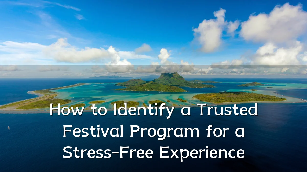 How to Identify a Trusted Festival Program for a Stress-Free Experience