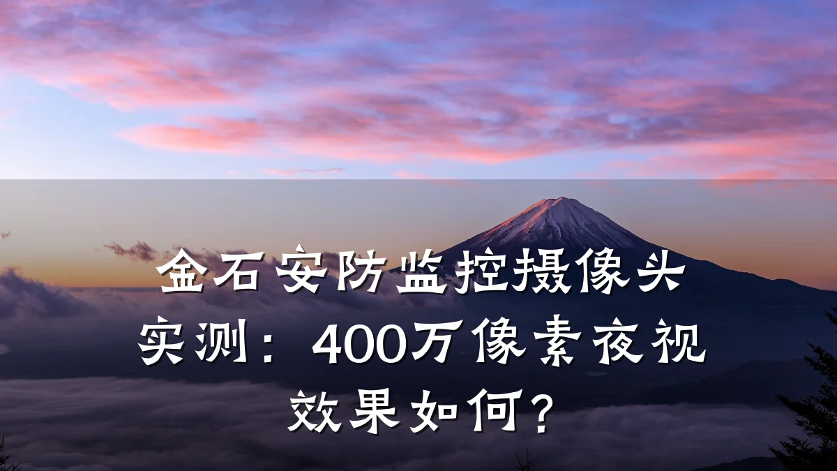 金石安防监控摄像头实测:400万像素夜视效果如何?