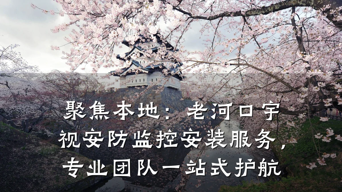 聚焦本地:老河口宇视安防监控安装服务,专业团队一站式护航