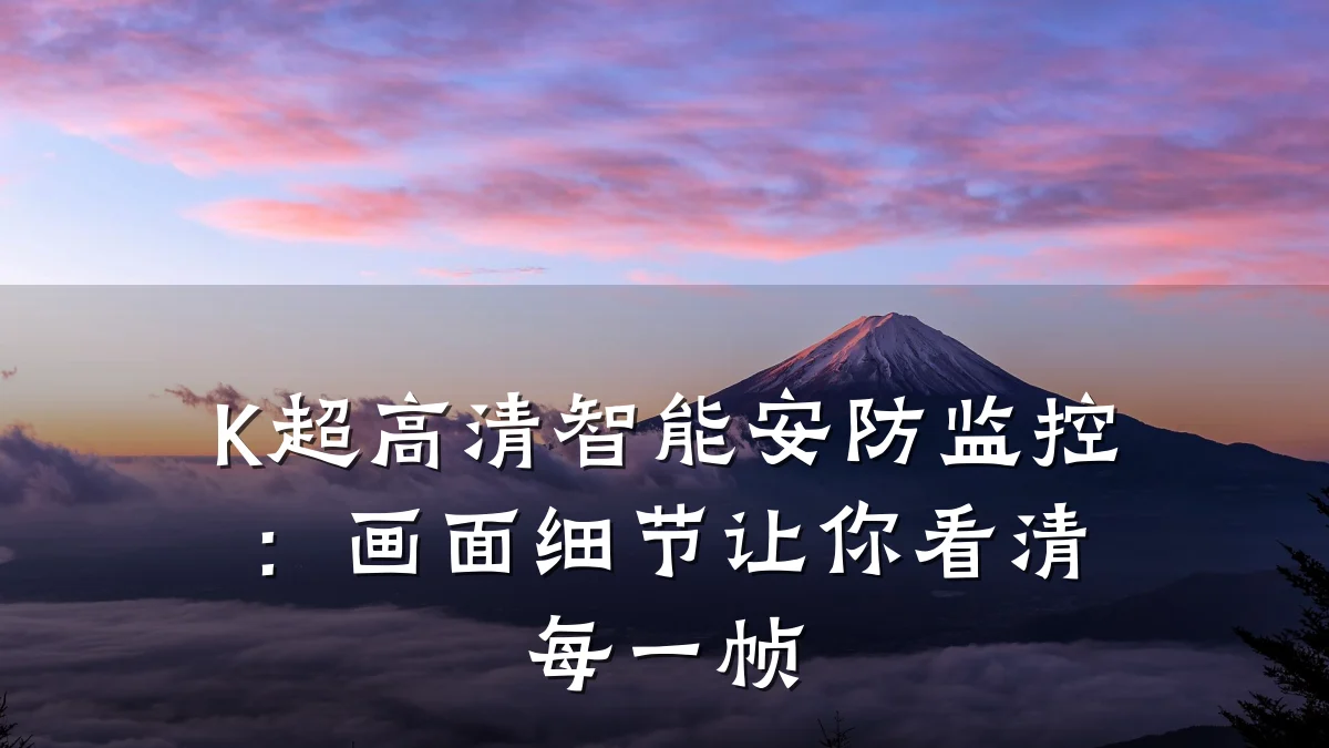 K超高清智能安防监控:画面细节让你看清每一帧