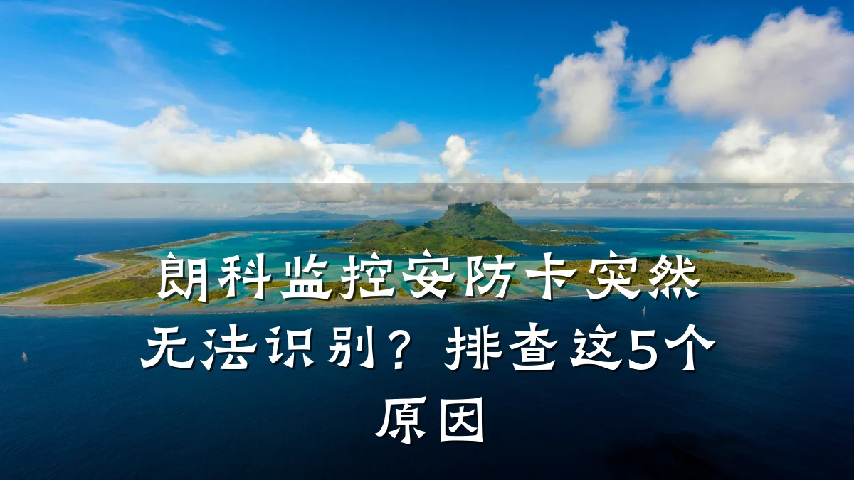 朗科监控安防卡突然无法识别？排查这5个原因