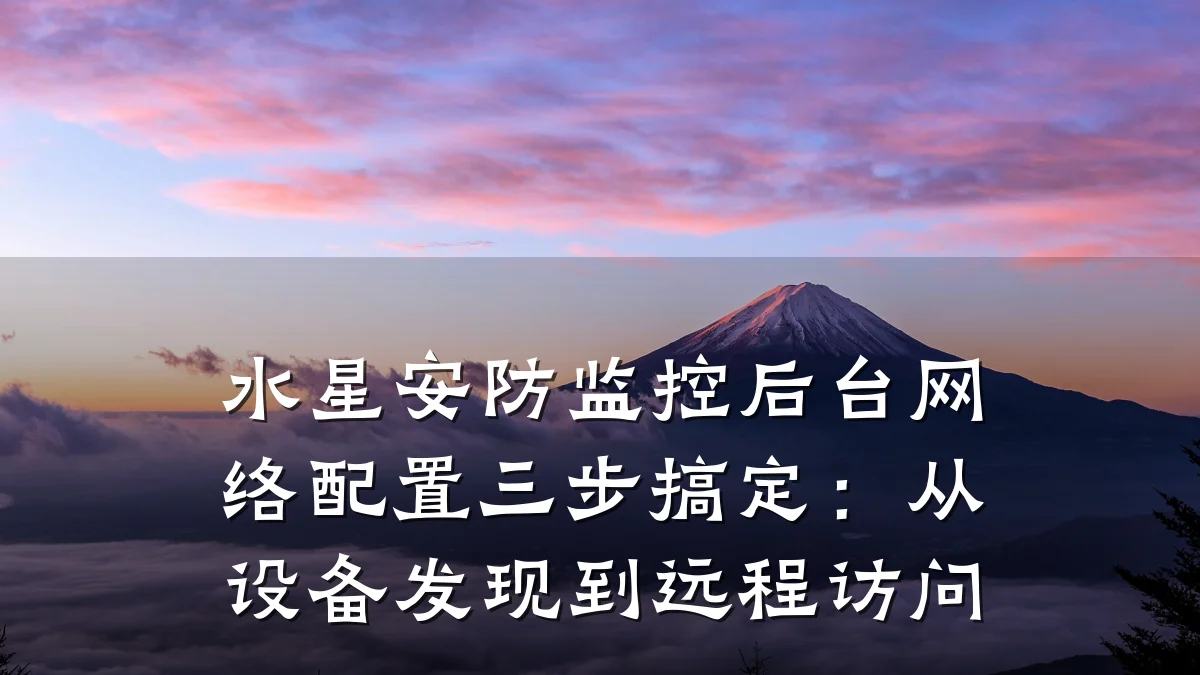 水星安防监控后台网络配置三步搞定:从设备发现到远程访问
