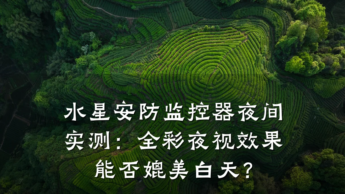 水星安防监控器夜间实测:全彩夜视效果能否媲美白天?
