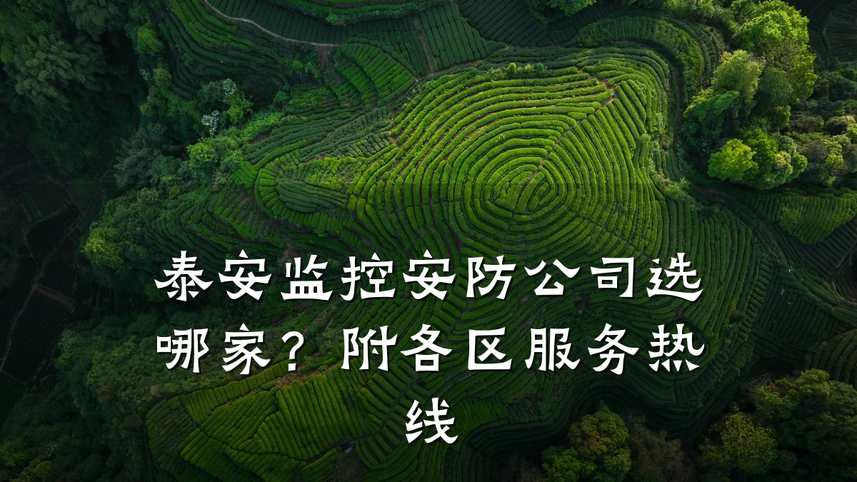泰安监控安防公司选哪家？附各区服务热线