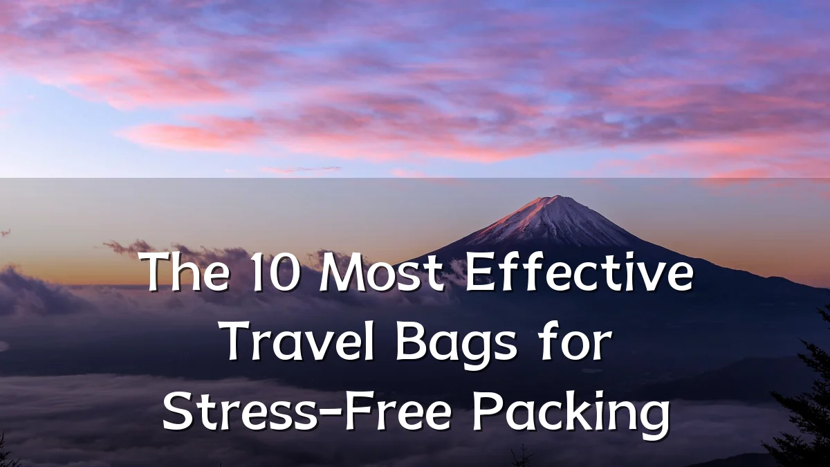 The 10 Most Effective Travel Bags for Stress-Free Packing