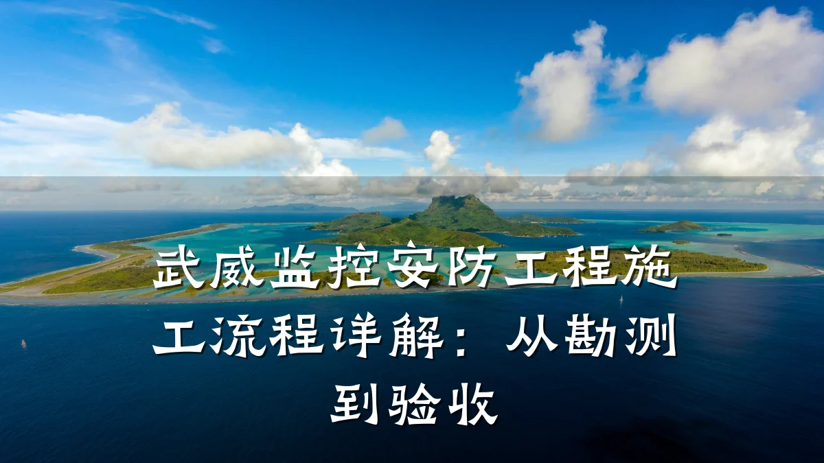 武威监控安防工程施工流程详解:从勘测到验收