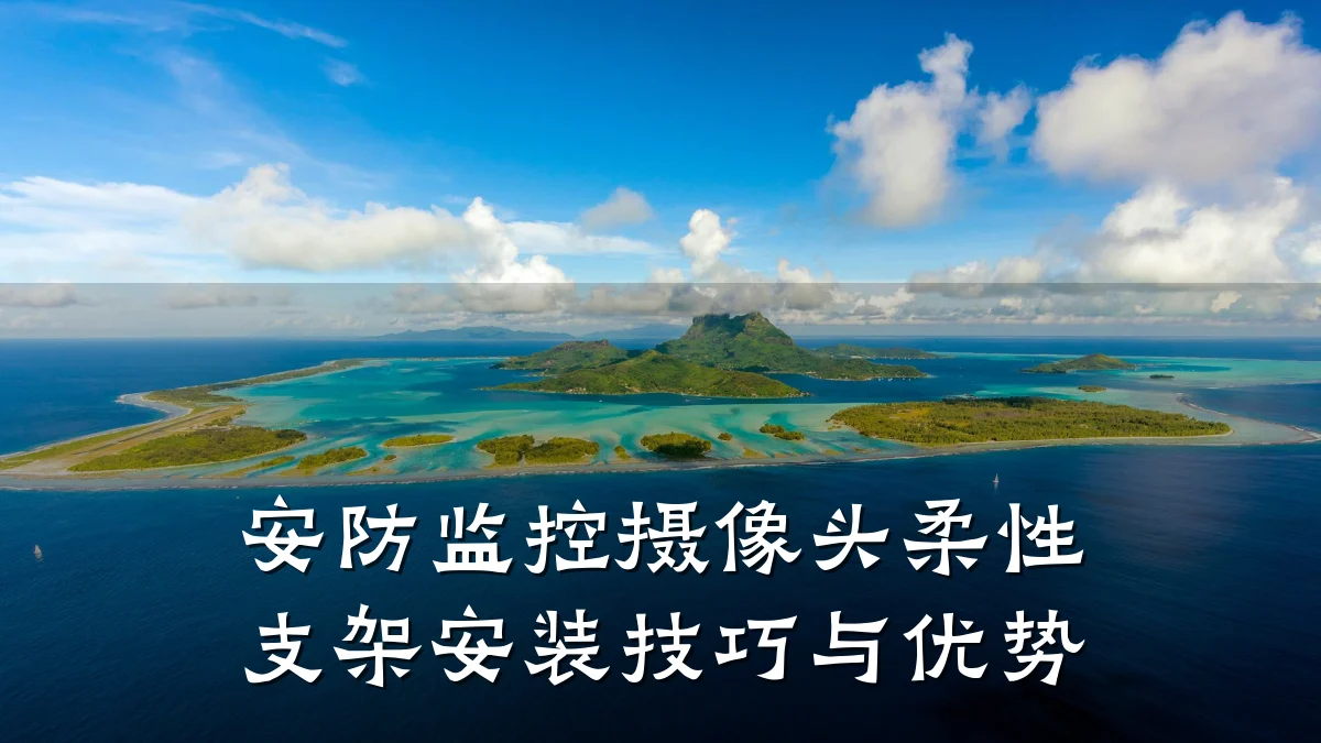 安防监控摄像头柔性支架安装技巧与优势