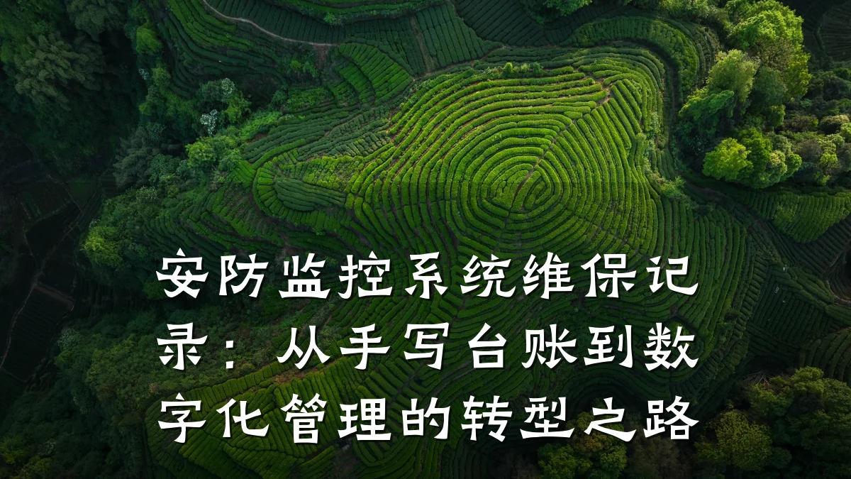 安防监控系统维保记录:从手写台账到数字化管理的转型之路