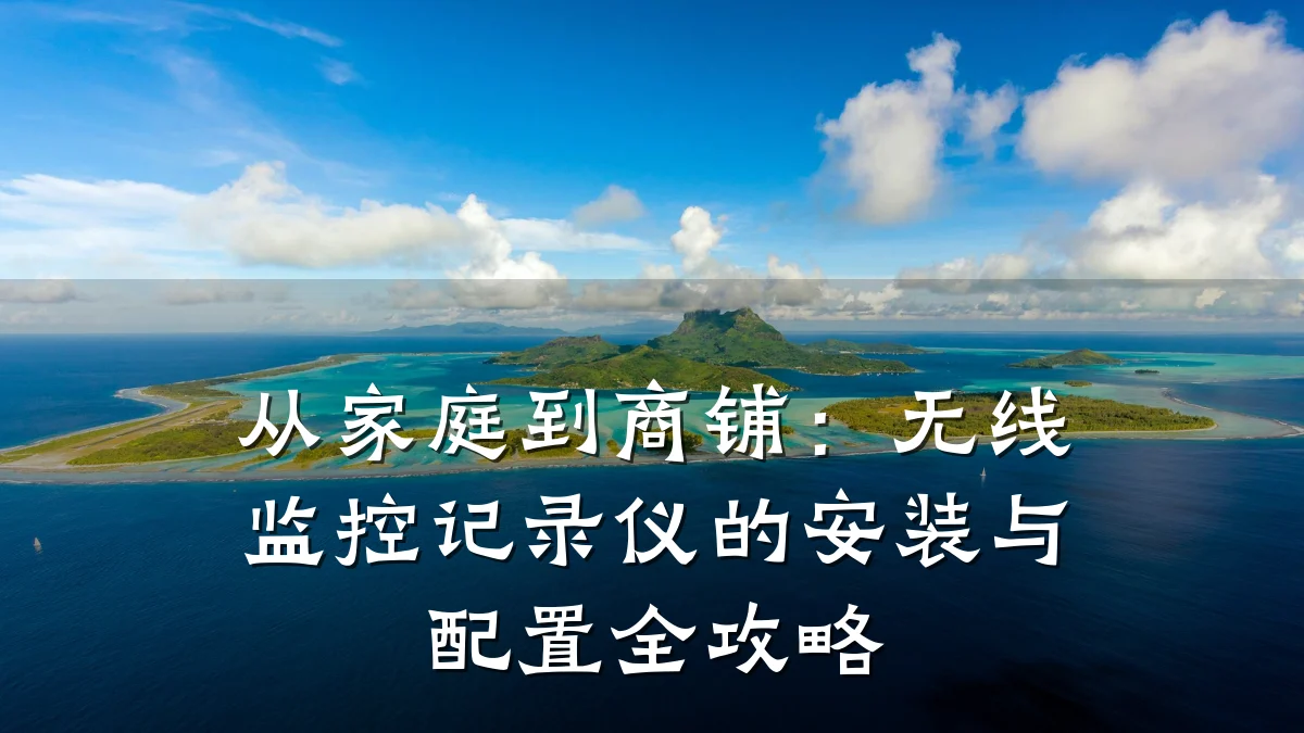 从家庭到商铺:无线监控记录仪的安装与配置全攻略