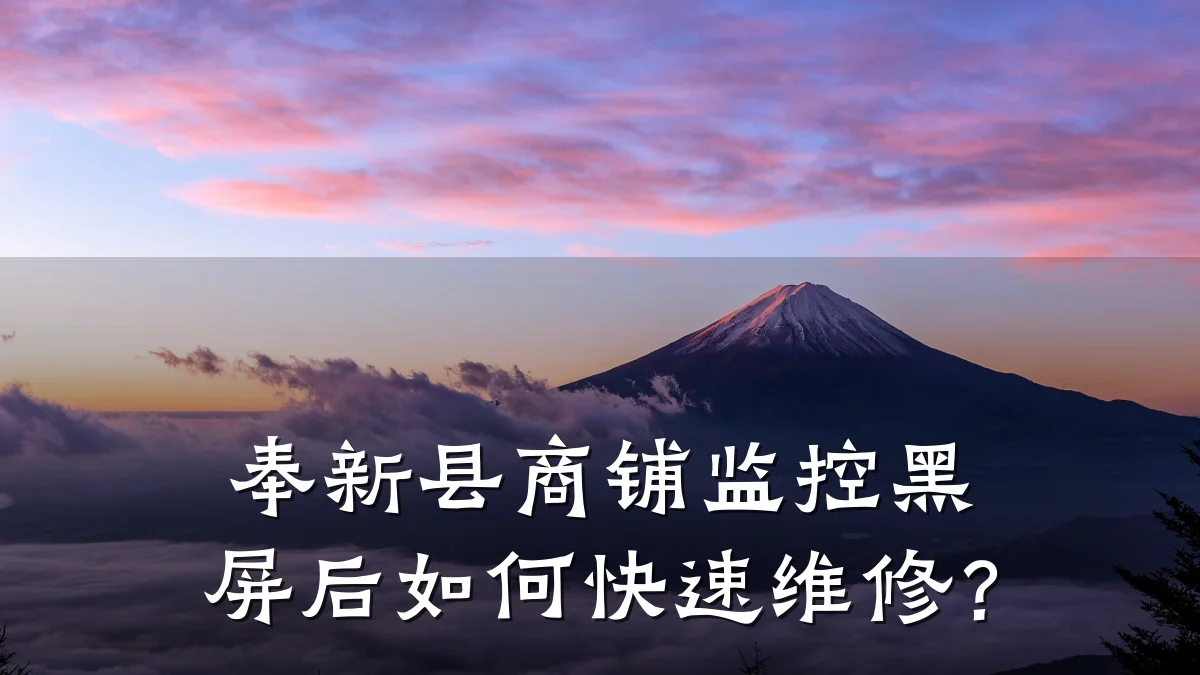 奉新县商铺监控黑屏后如何快速维修?
