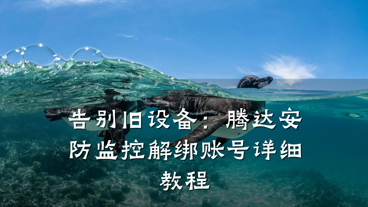 告别旧设备:腾达安防监控解绑账号详细教程
