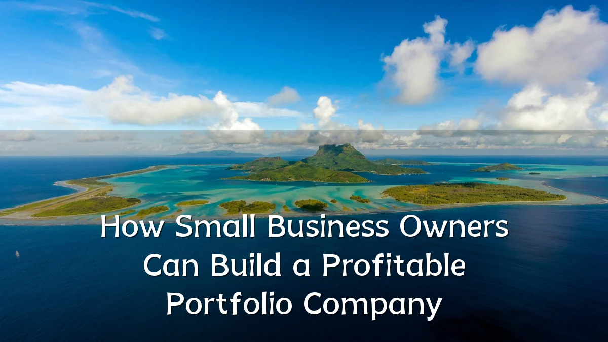 How Small Business Owners Can Build a Profitable Portfolio Company