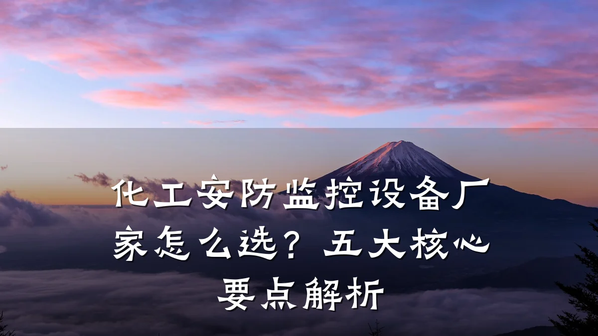 化工安防监控设备厂家怎么选？五大核心要点解析