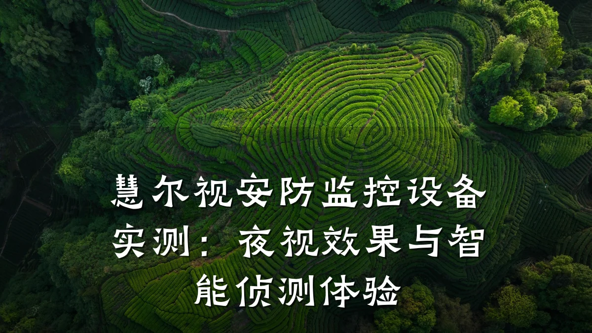 慧尔视安防监控设备实测:夜视效果与智能侦测体验