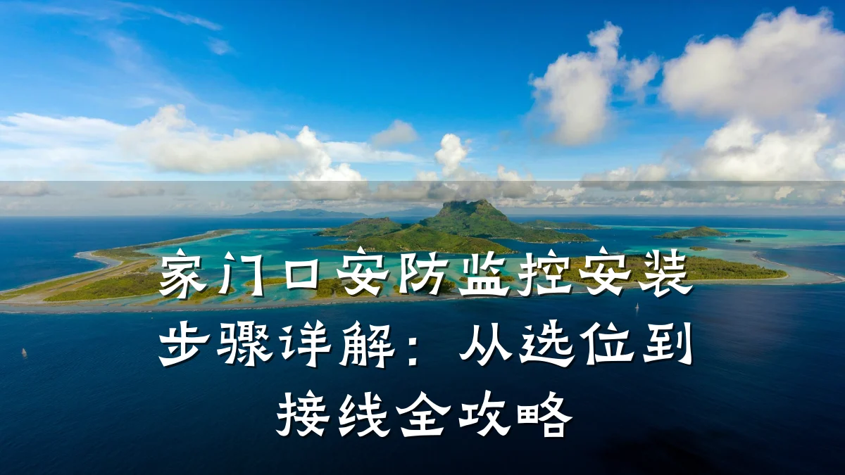 家门口安防监控安装步骤详解:从选位到接线全攻略