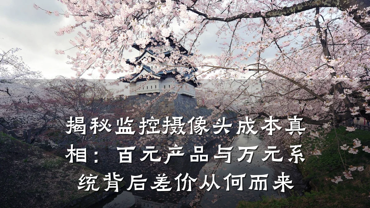 揭秘监控摄像头成本真相:百元产品与万元系统背后差价从何而来