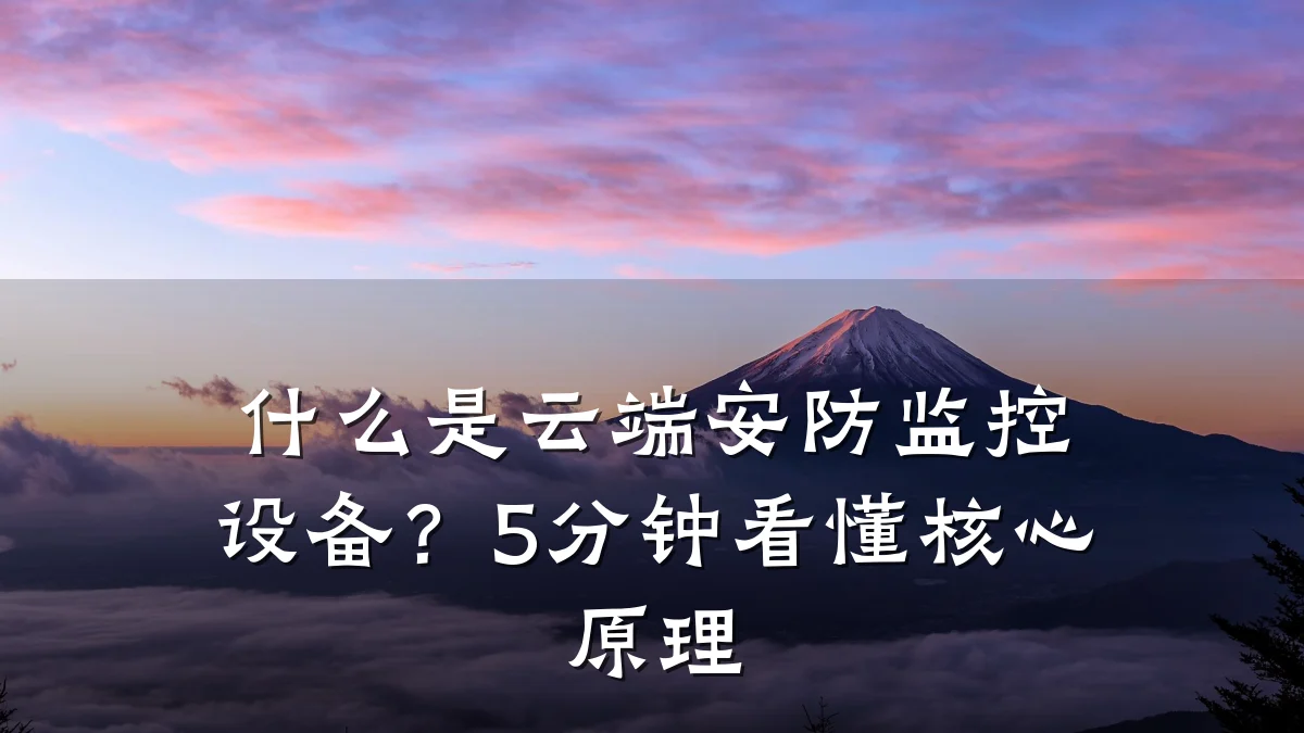 什么是云端安防监控设备?5分钟看懂核心原理