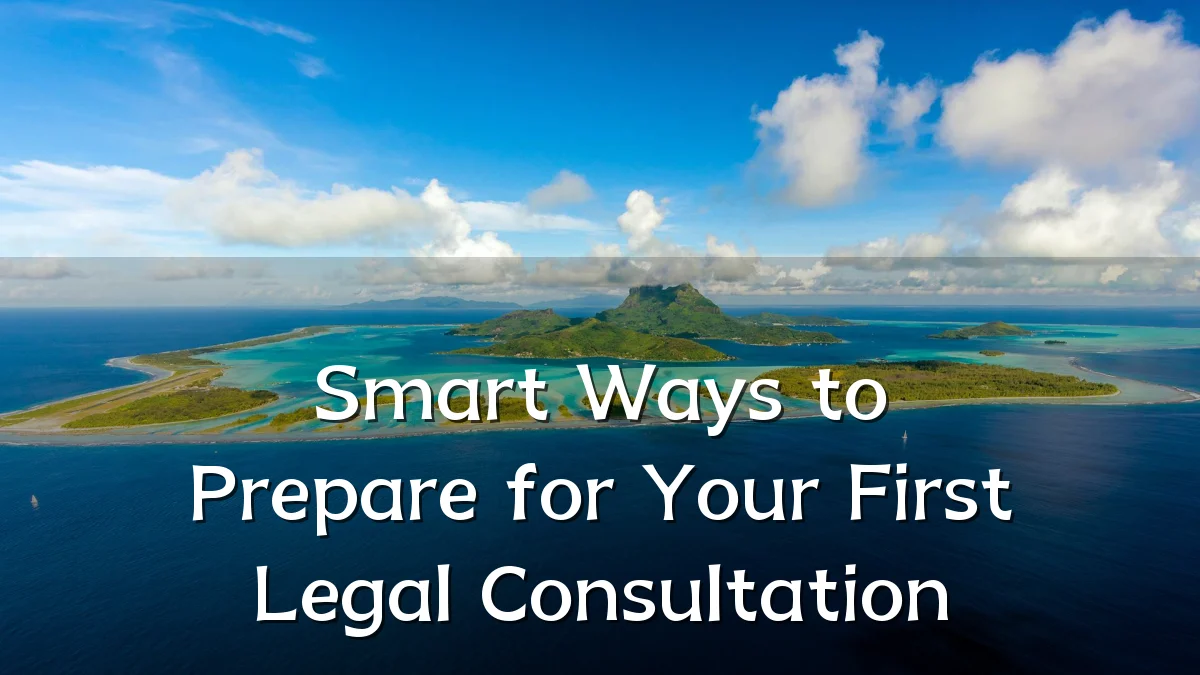 Smart Ways to Prepare for Your First Legal Consultation
