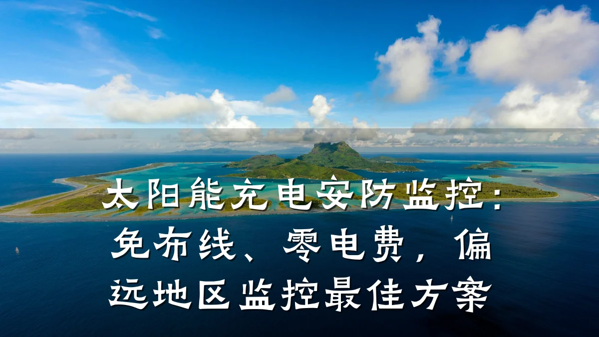 太阳能充电安防监控:免布线、零电费,偏远地区监控最佳方案