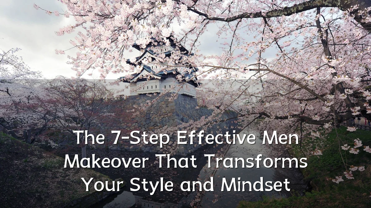 The 7-Step Effective Men Makeover That Transforms Your Style and Mindset