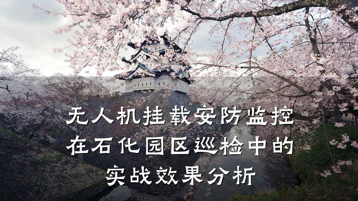 无人机挂载安防监控在石化园区巡检中的实战效果分析