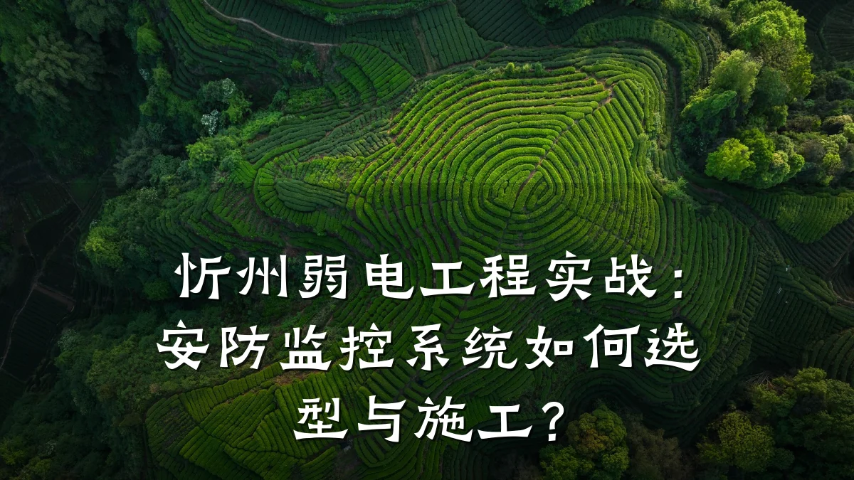 忻州弱电工程实战:安防监控系统如何选型与施工?