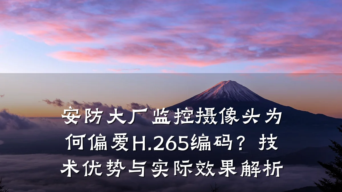 安防大厂监控摄像头为何偏爱H.265编码?技术优势与实际效果解析