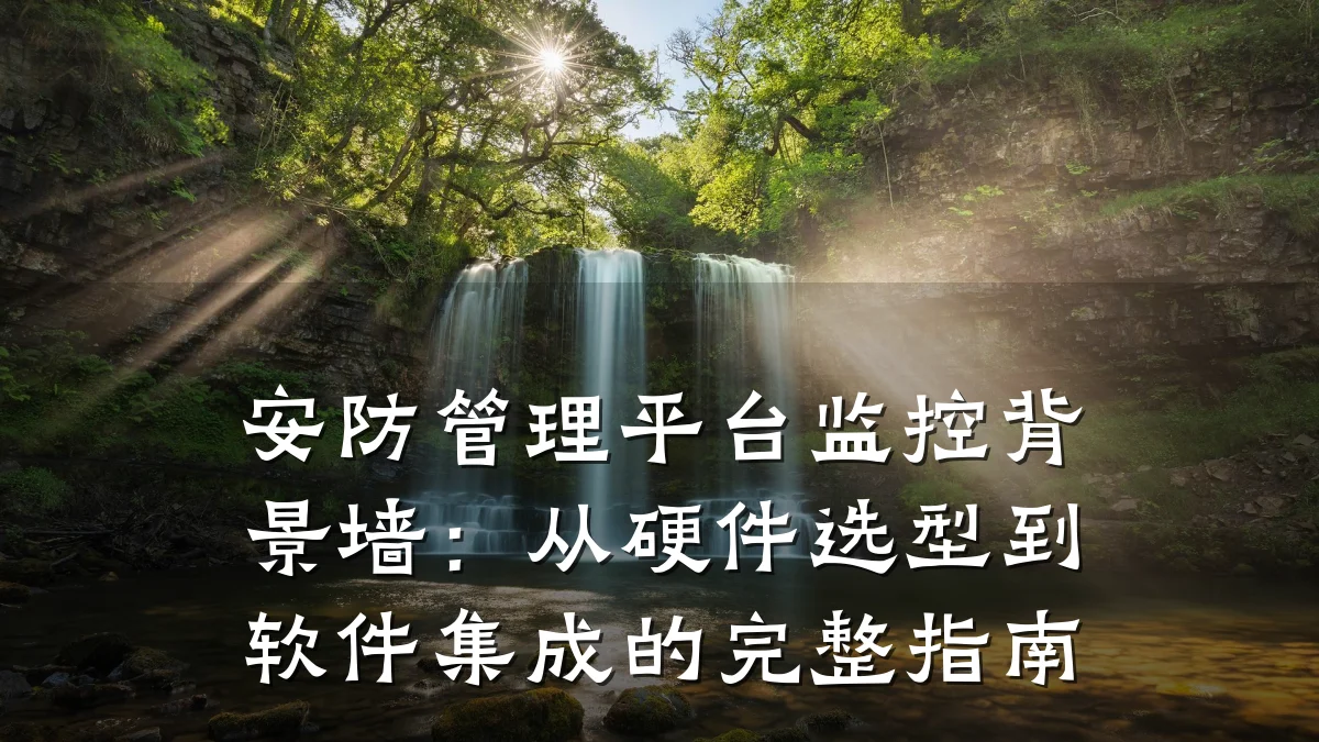 安防管理平台监控背景墙：从硬件选型到软件集成的完整指南