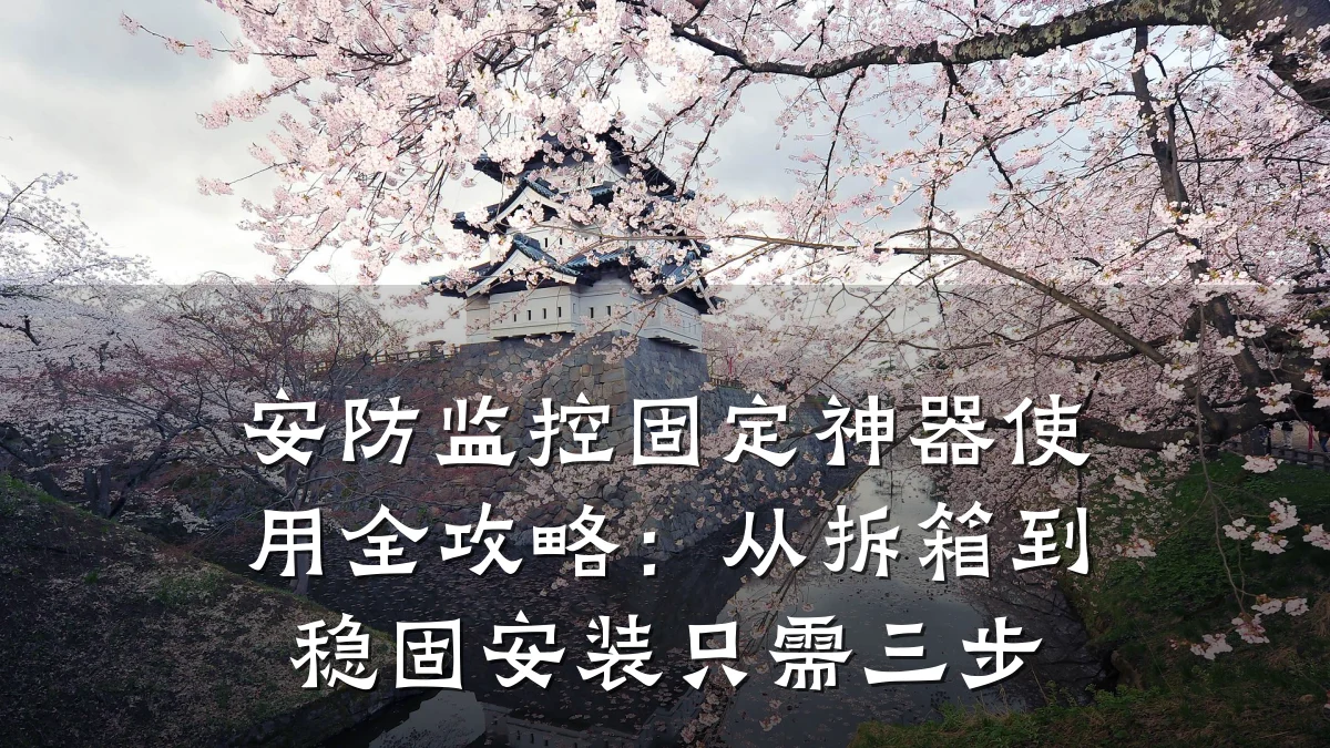 安防监控固定神器使用全攻略:从拆箱到稳固安装只需三步