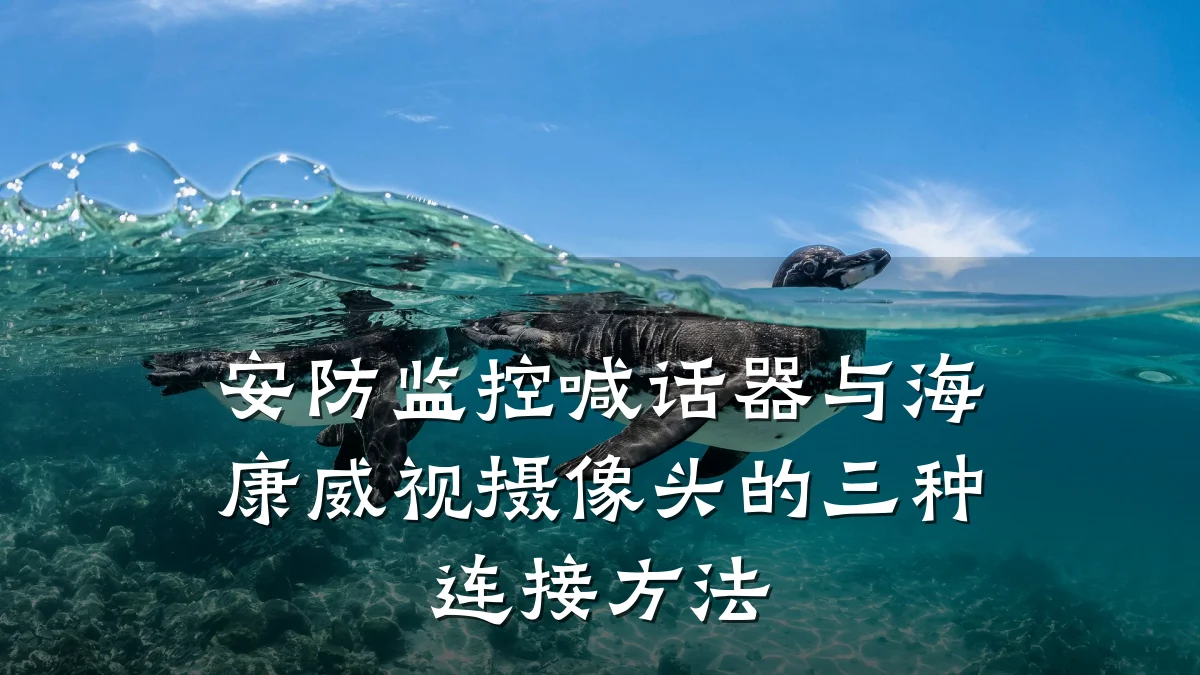 安防监控喊话器与海康威视摄像头的三种连接方法