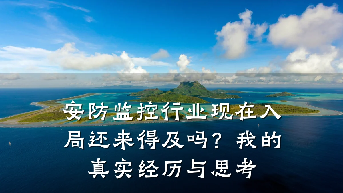 安防监控行业现在入局还来得及吗？我的真实经历与思考