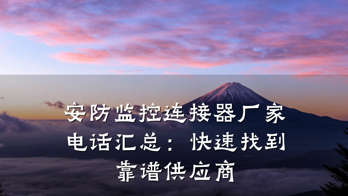 安防监控连接器厂家电话汇总:快速找到靠谱供应商