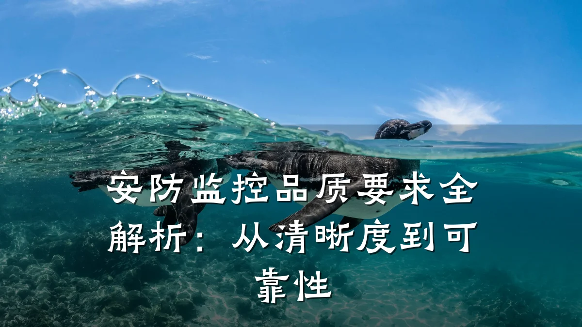 安防监控品质要求全解析:从清晰度到可靠性
