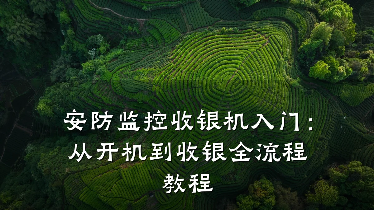 安防监控收银机入门:从开机到收银全流程教程