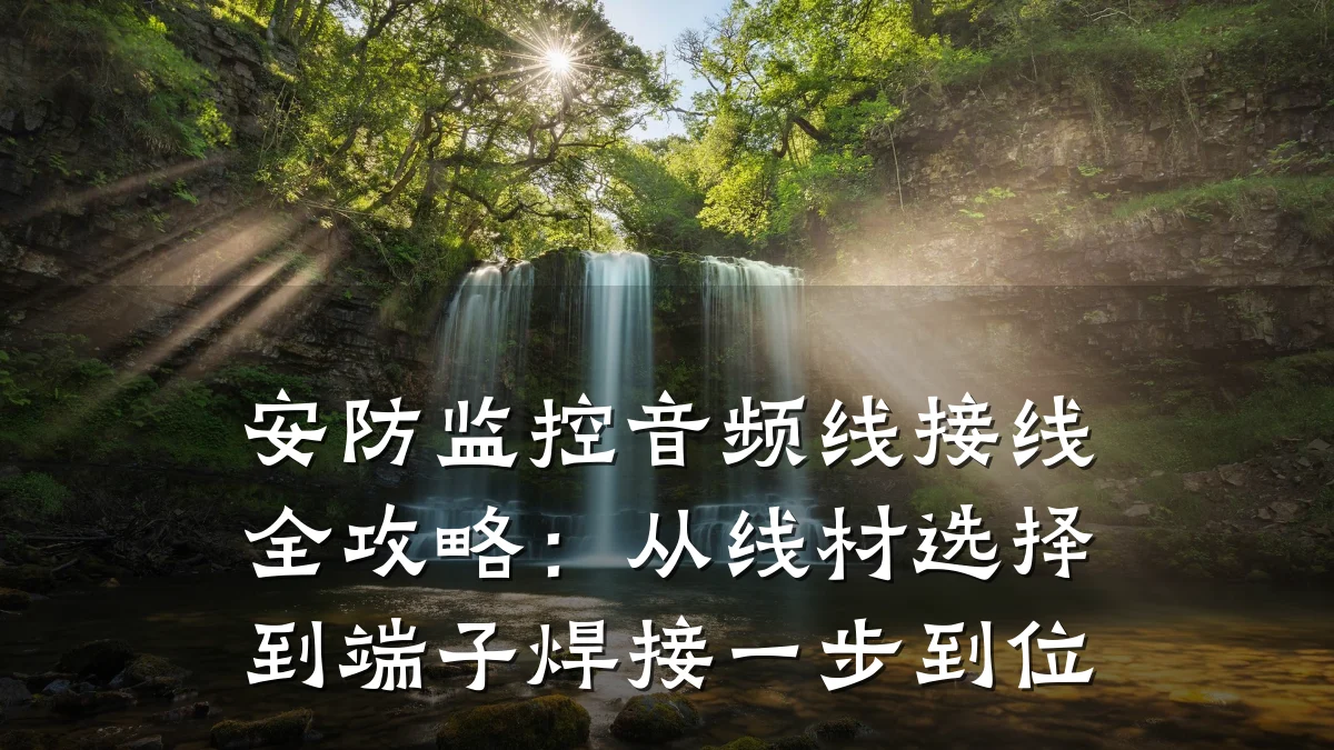 安防监控音频线接线全攻略:从线材选择到端子焊接一步到位