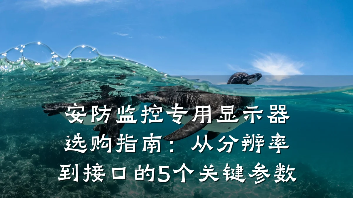 安防监控专用显示器选购指南:从分辨率到接口的5个关键参数