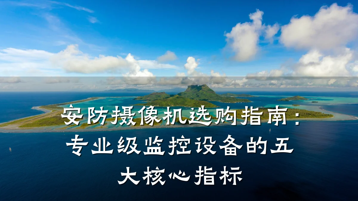 安防摄像机选购指南:专业级监控设备的五大核心指标