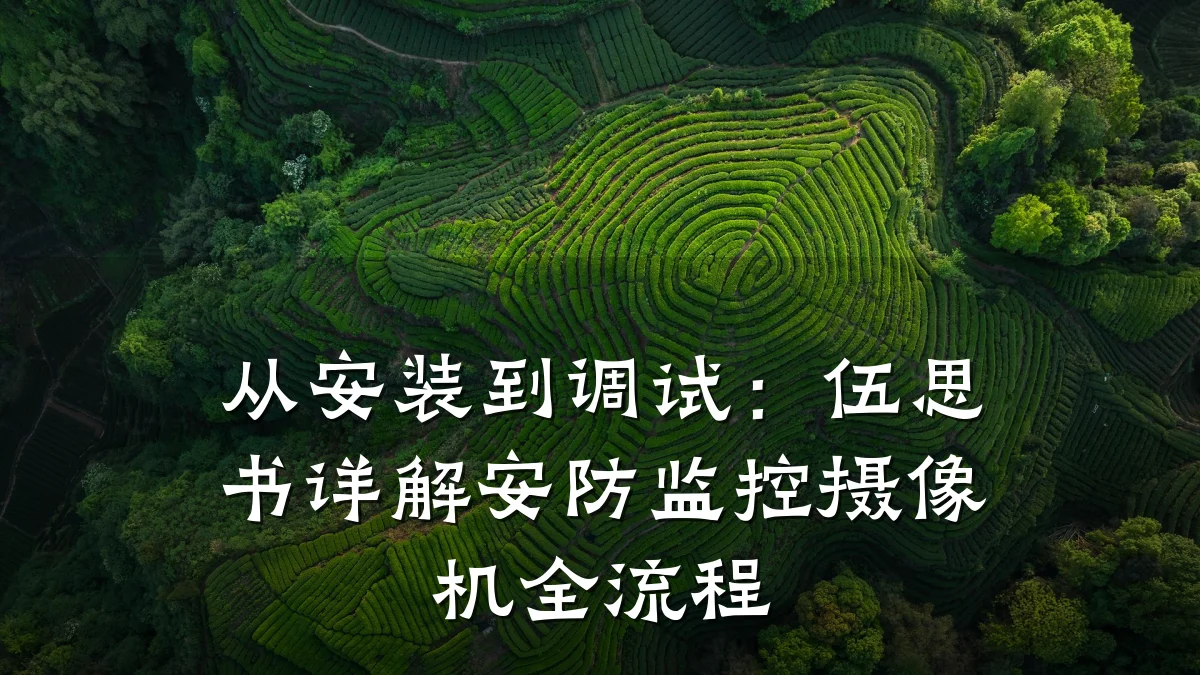 从安装到调试:伍思书详解安防监控摄像机全流程