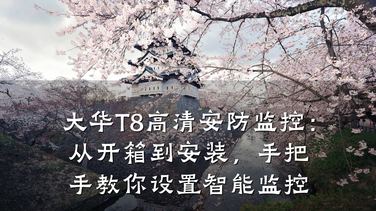 大华T8高清安防监控:从开箱到安装,手把手教你设置智能监控