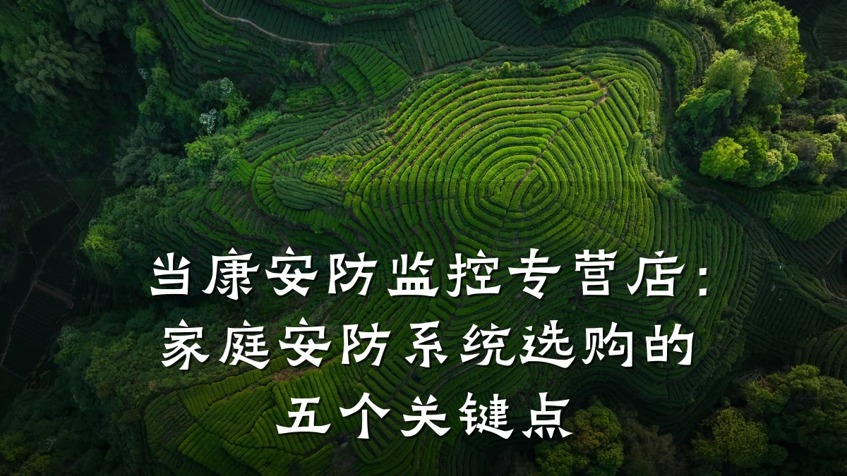 当康安防监控专营店:家庭安防系统选购的五个关键点