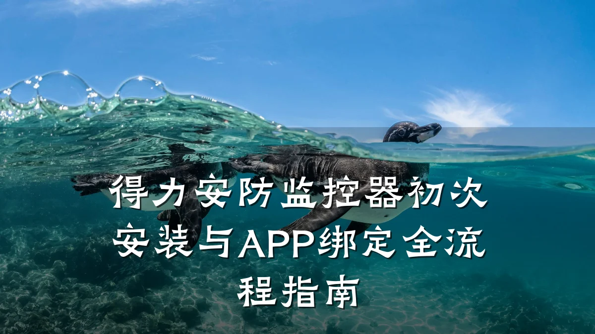 得力安防监控器初次安装与APP绑定全流程指南