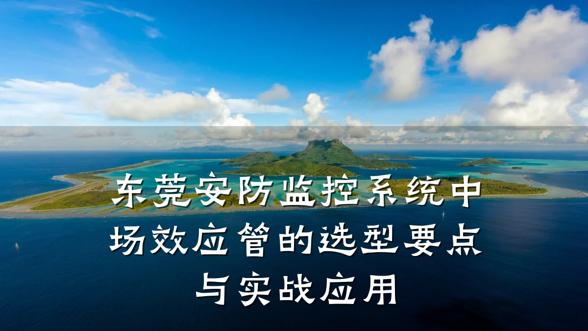 东莞安防监控系统中场效应管的选型要点与实战应用