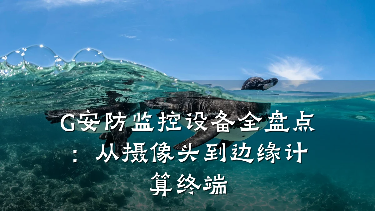 G安防监控设备全盘点:从摄像头到边缘计算终端