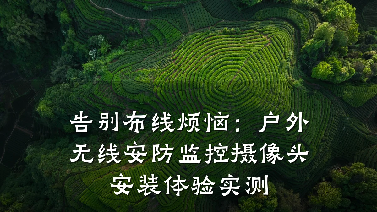 告别布线烦恼:户外无线安防监控摄像头安装体验实测