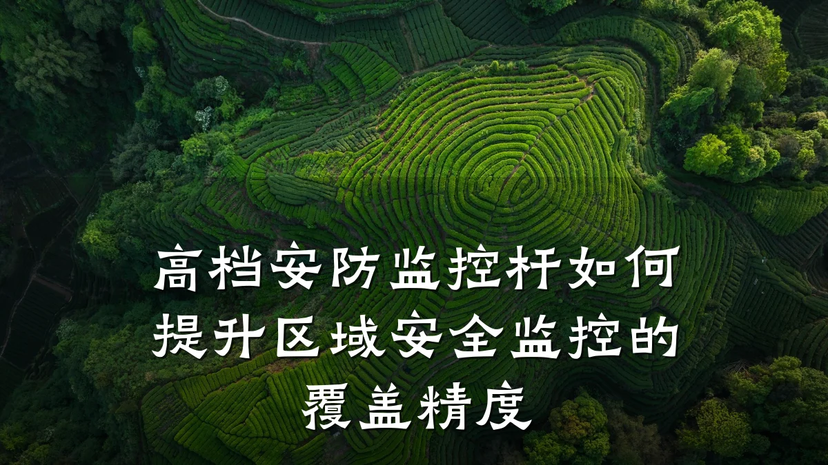 高档安防监控杆如何提升区域安全监控的覆盖精度