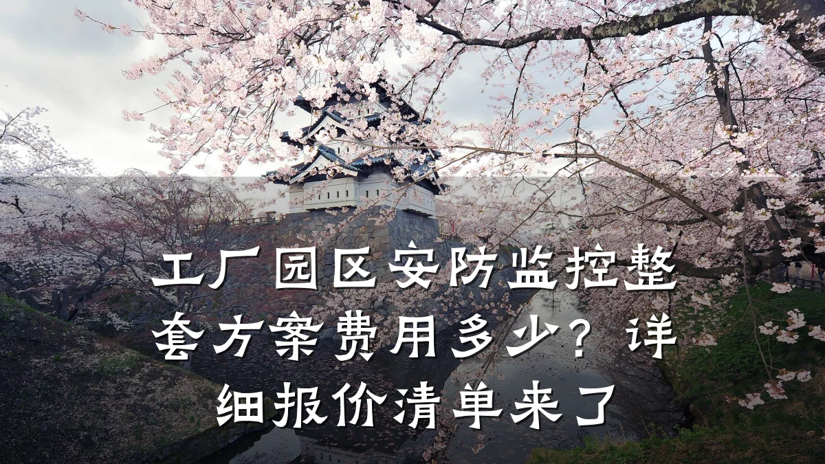 工厂园区安防监控整套方案费用多少?详细报价清单来了