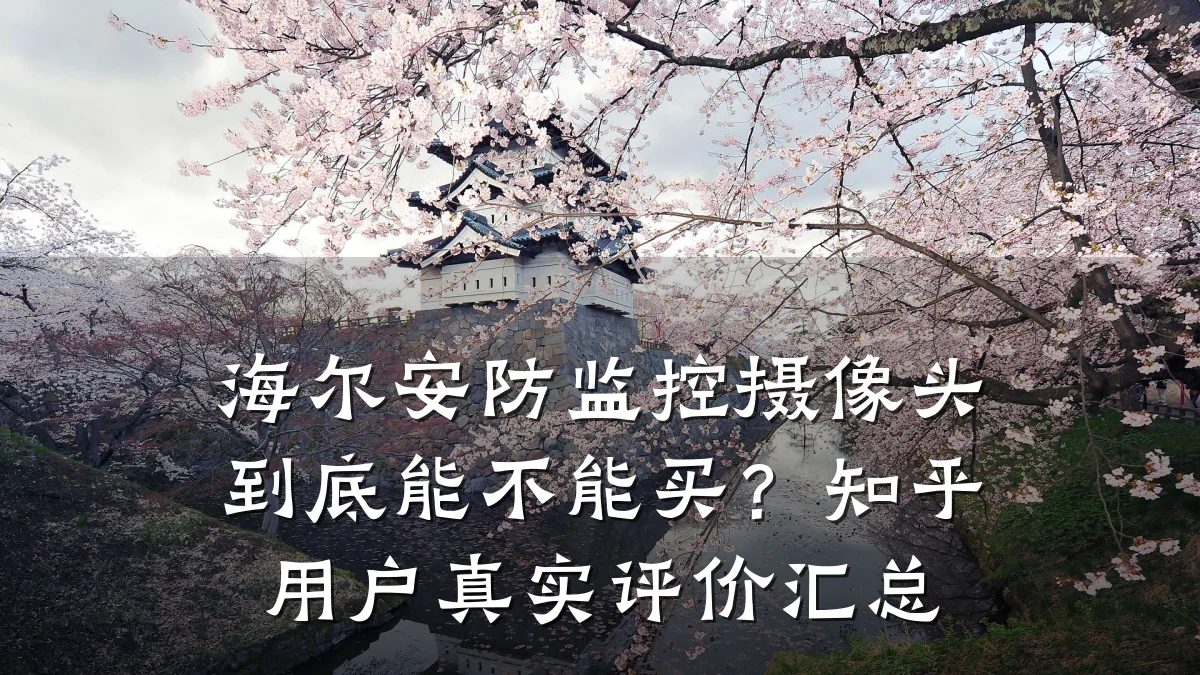 海尔安防监控摄像头到底能不能买?知乎用户真实评价汇总
