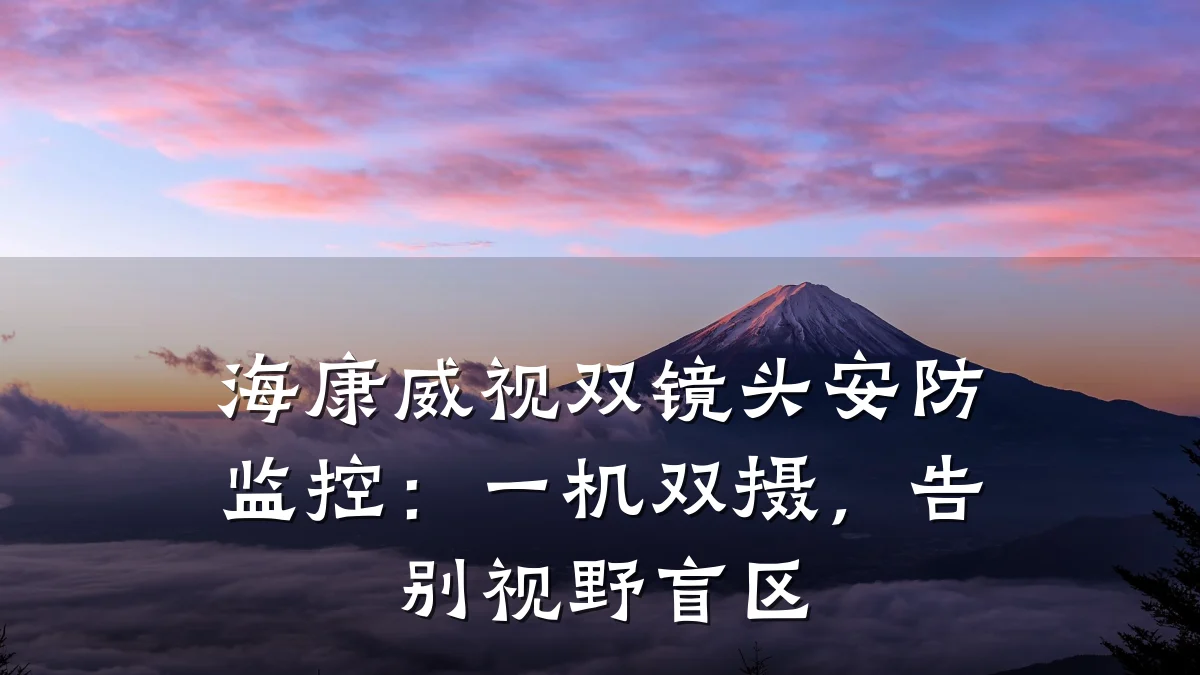 海康威视双镜头安防监控:一机双摄,告别视野盲区