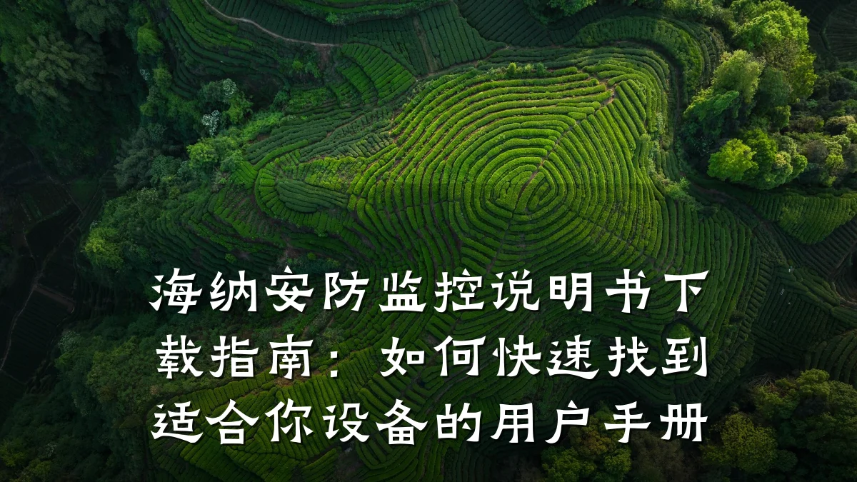 海纳安防监控说明书下载指南：如何快速找到适合你设备的用户手册