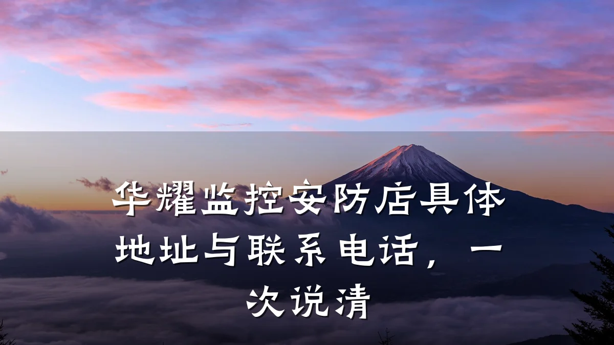 华耀监控安防店具体地址与联系电话,一次说清